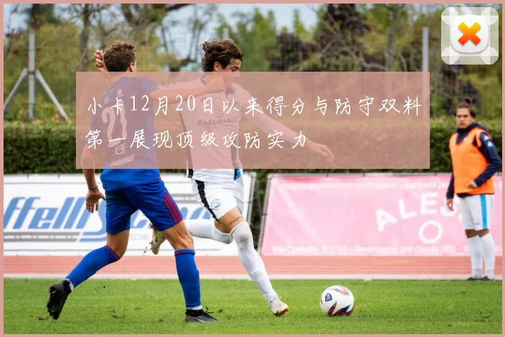 小卡12月20日以来得分与防守双料第一展现顶级攻防实力